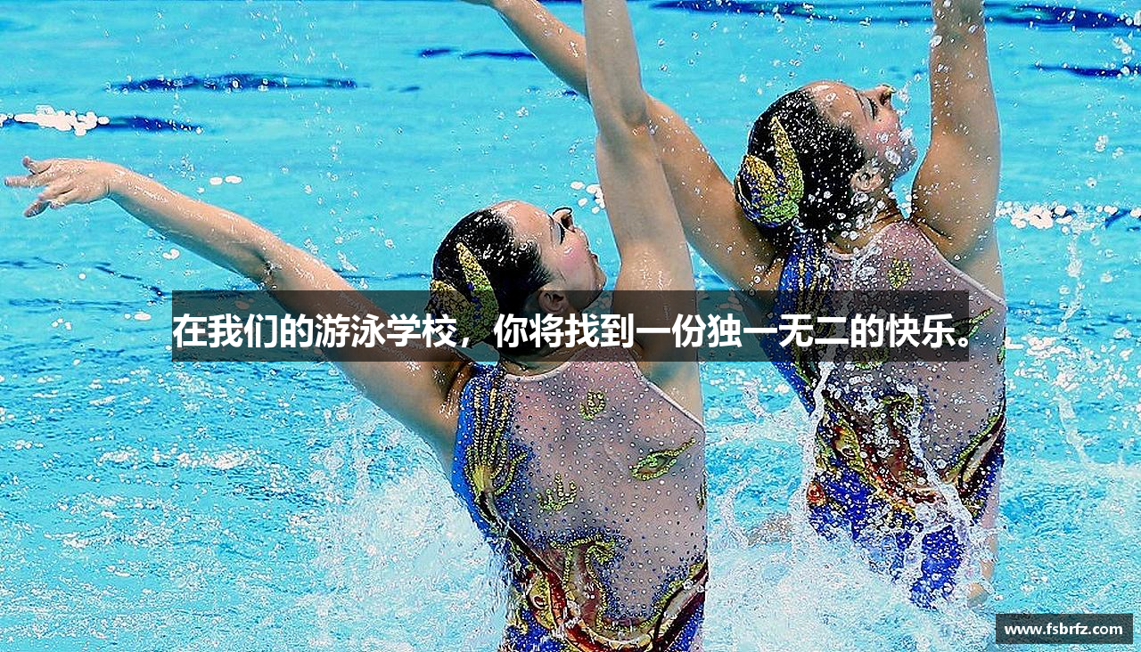 在我们的游泳学校，你将找到一份独一无二的快乐。
